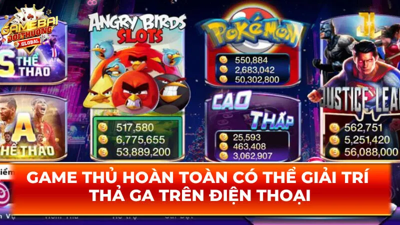 Game thủ hoàn toàn có thể giải trí thả ga trên điện thoại