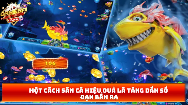 Một cách săn cá hiệu quả là tăng dần số đạn bắn ra 
